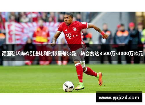 德国勒沃库森引进比利时球星蒂尔曼，转会费达3500万-4000万欧元