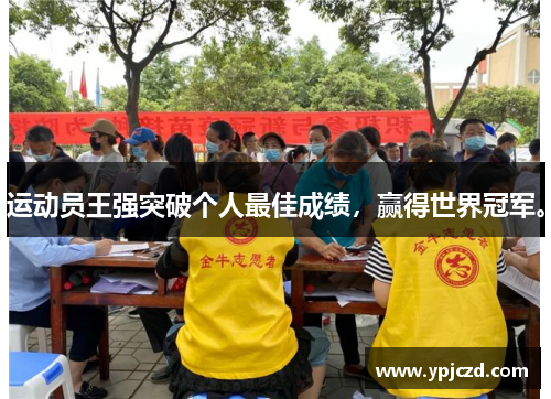 运动员王强突破个人最佳成绩，赢得世界冠军。